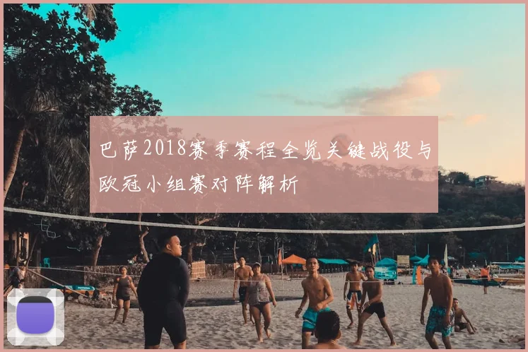 巴萨2018赛季赛程全览关键战役与欧冠小组赛对阵解析