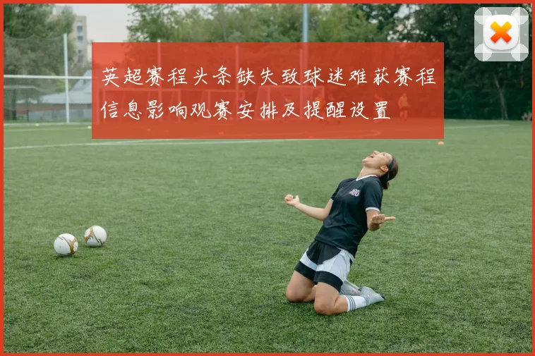 英超赛程头条缺失致球迷难获赛程信息影响观赛安排及提醒设置