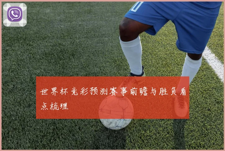 世界杯竞彩预测赛事前瞻与胜负看点梳理
