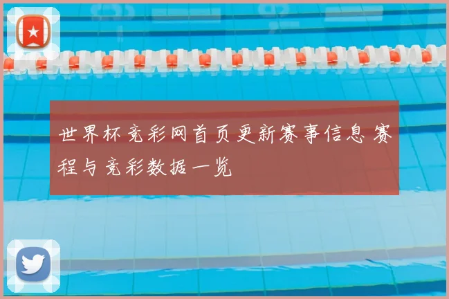 世界杯竞彩网首页更新赛事信息 赛程与竞彩数据一览