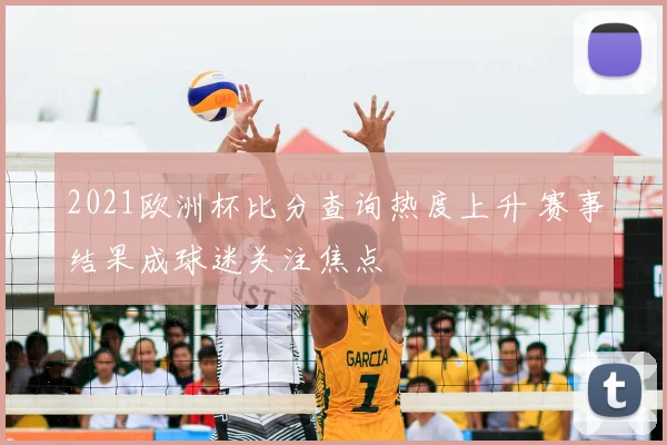 2021欧洲杯比分查询热度上升 赛事结果成球迷关注焦点